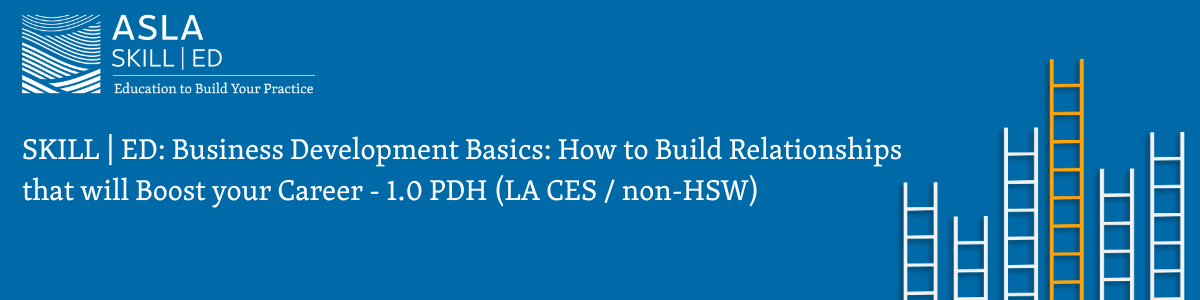 SKILL | ED: Business Development Basics: How to Build Relationships that will Boost your Career - 1.0 PDH (LA CES/non-HSW)